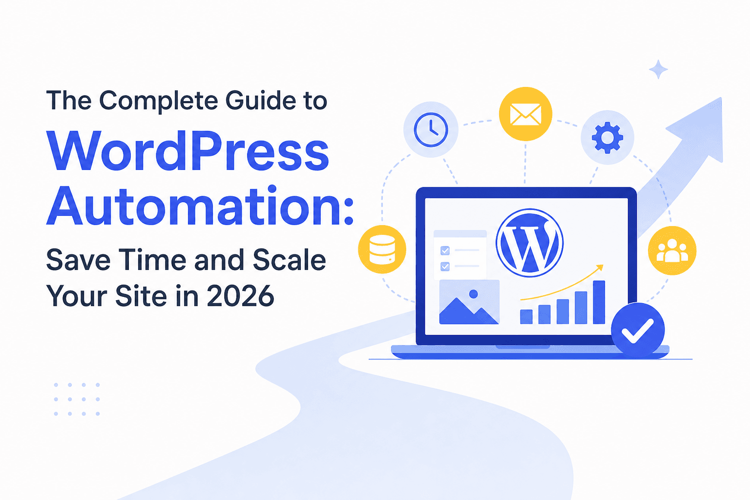 The Complete Guide to WordPress Automation: Save Time and Scale Your Site in 2026