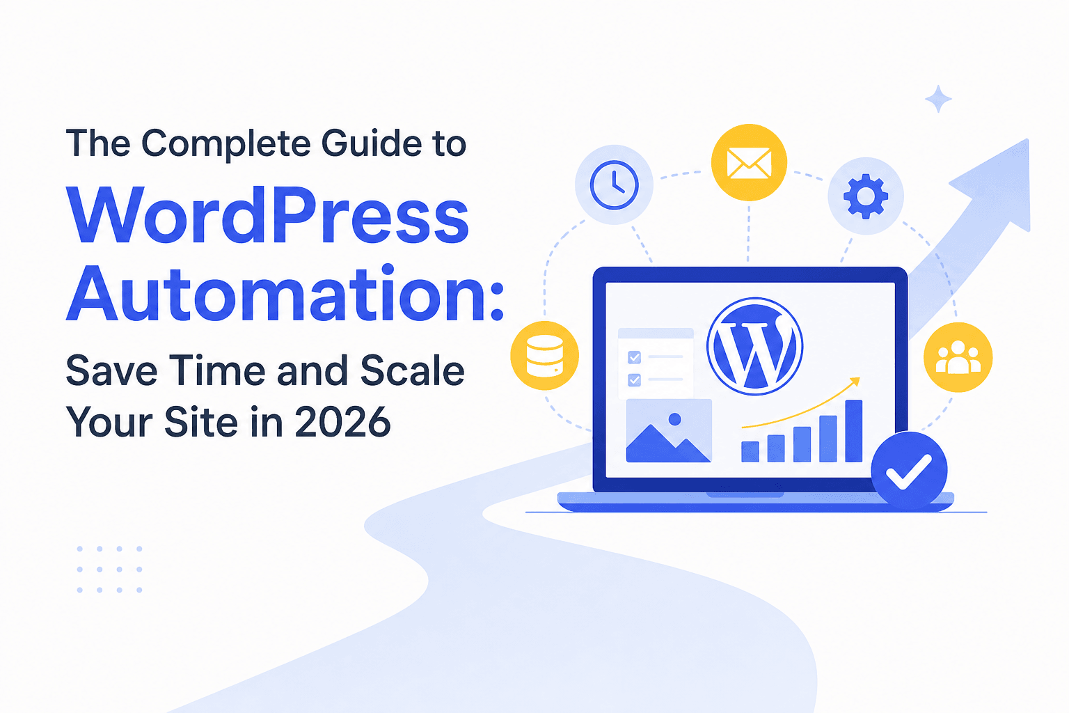 The Complete Guide to WordPress Automation: Save Time and Scale Your Site in 2026